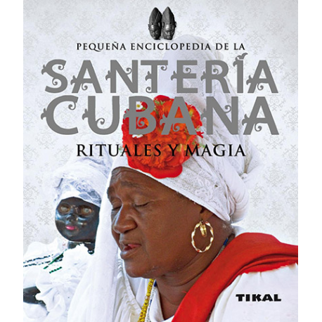 PEQUEÑA ENCICLOPEDIA DE LA SANTERIA CUBANA RITUALES Y MAGIA